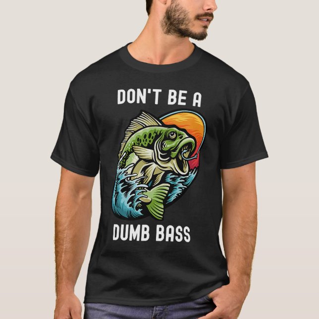 Camiseta Don't Be A Dumb Bass  Fishing Sarcastic Angler (Anverso)