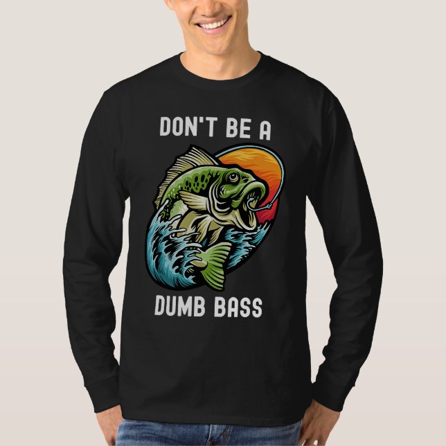Camiseta Don't Be A Dumb Bass  Fishing Sarcastic Angler (Anverso)