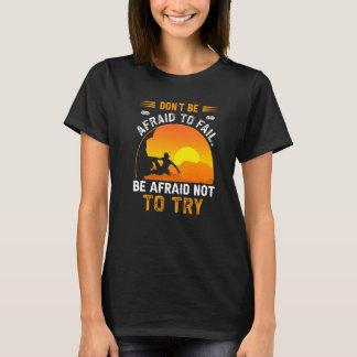 Camiseta Dont Be Afraid To Fail Be Afraid Not To Try Climbe