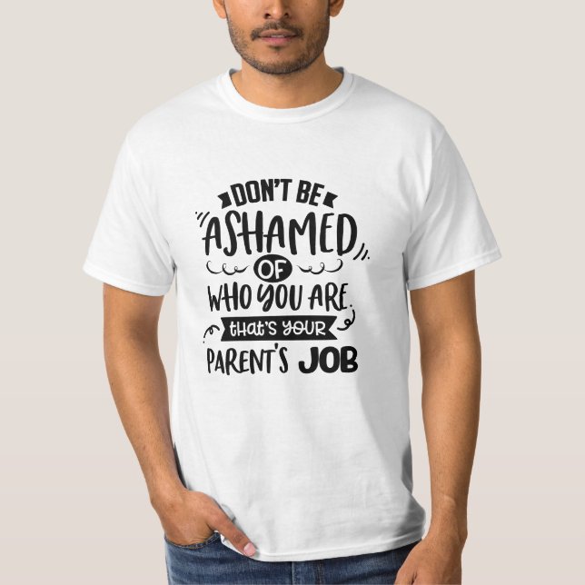 Camiseta Dont Be Ashamed of Who You Are Thats a Parents Job (Anverso)