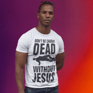Camiseta DON'T BE CAUGHT DEAD WITHOUT JESUS, Christian