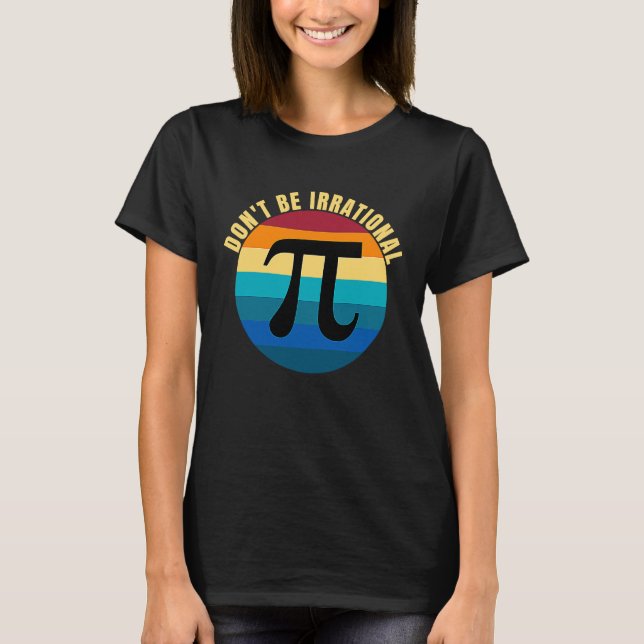 Camiseta Don't Be Irrational Symbol Pi Day Math Happy Pi Ir (Anverso)