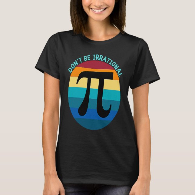 Camiseta Don't Be Irrational Symbol Pi Day Math Happy Pi Ir (Anverso)