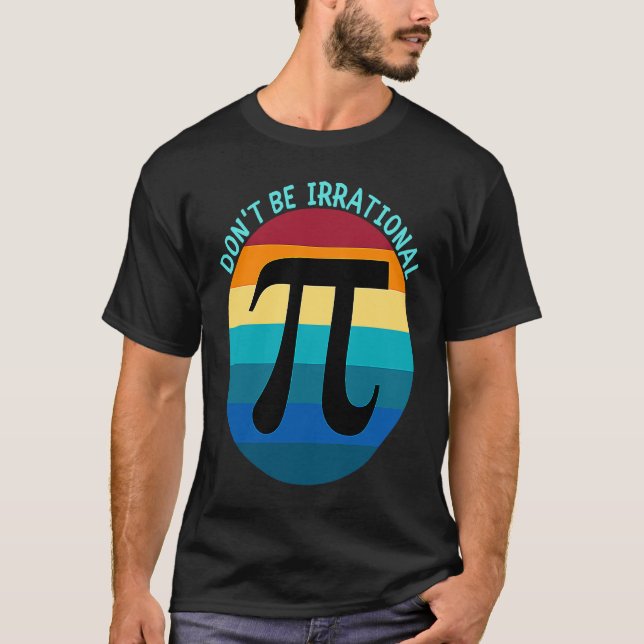 Camiseta Don't Be Irrational Symbol Pi Day Math Happy Pi Ir (Anverso)