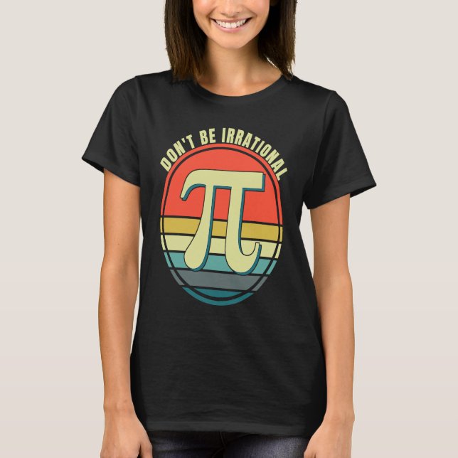 Camiseta Don't Be Irrational Symbol Pi Day Math Happy Pi Ir (Anverso)