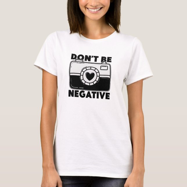 Camiseta Don't Be Negative - Funny Photographer (Anverso)