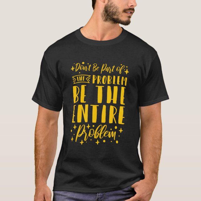 Camiseta Don'T Be P Of The Problem Be The Entire Problem (Anverso)