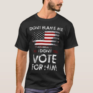 Camiseta Don't Blame Me I Didn't Vote For Him
