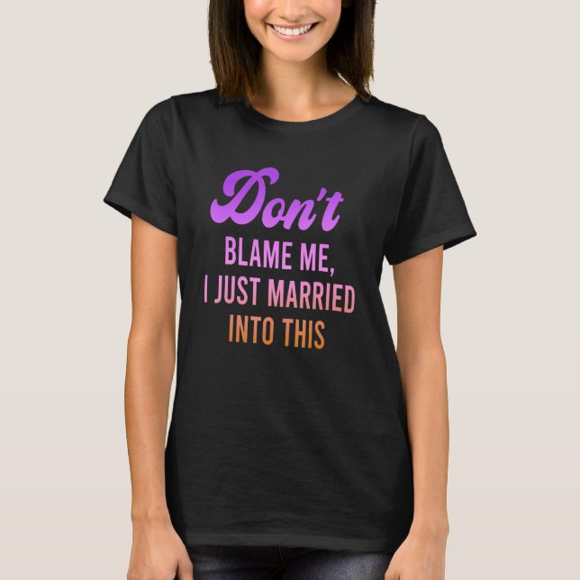 Camiseta Don't Blame Me, I Just Married Into This Quote (Anverso)