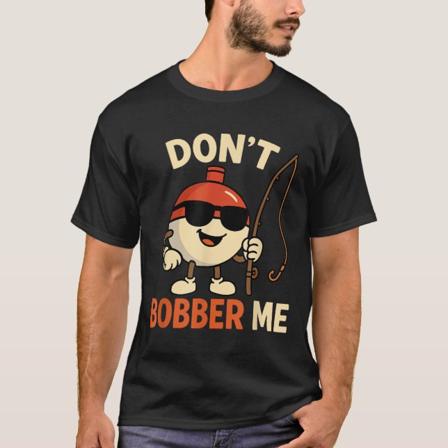 Camiseta Don't Bobber Me Funny Fishing Bobber Quote  (Anverso)