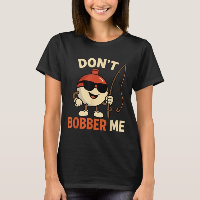 Camiseta Don't Bobber Me Funny Fishing Bobber Quote  (Anverso)