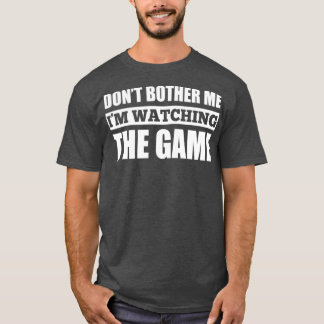 Camiseta Dont Bother Me Im Watching The Game