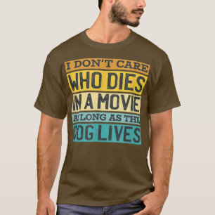 Camiseta Dont Care Who Dies In Movie Dog Lives Dog Owner Do