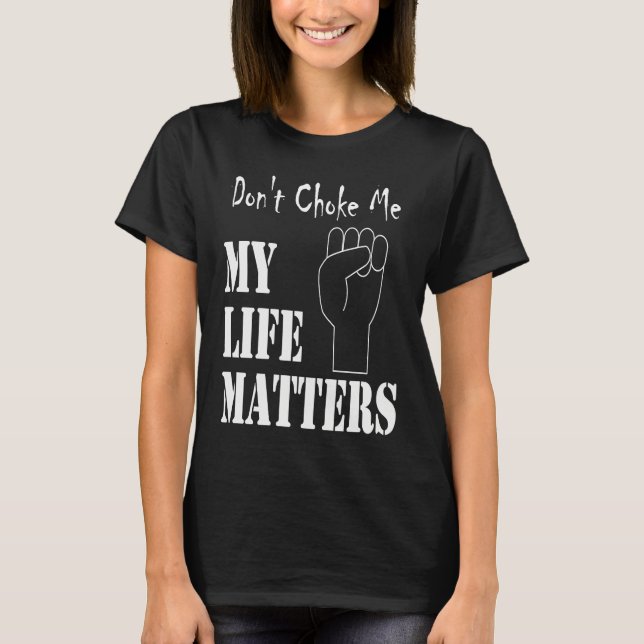 Camiseta Don't Choke Me My Life Matters BLM and ALM Movemen (Anverso)