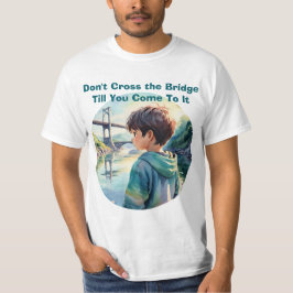 Camiseta Don't Cross the Bridge Proverb Quote Cute T-Shirt