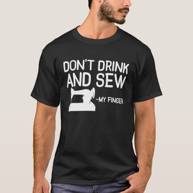Camiseta Dont Drink And Sew My Finger Sewing Sewer Machine (Anverso)