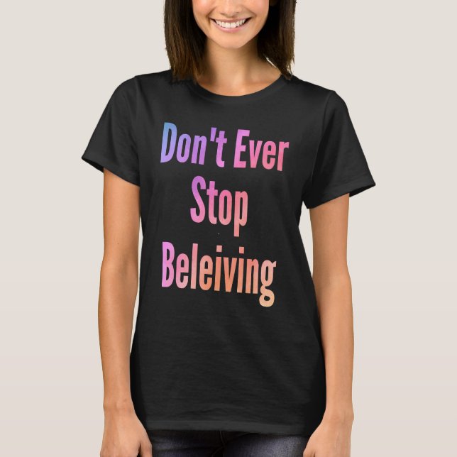 Camiseta Don't ever stop beleiving sarcastic rude  sayings (Anverso)