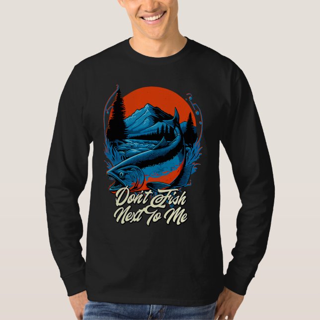 Camiseta Dont Fish Next To Me Funny Fishing Humor Fisherman (Anverso)