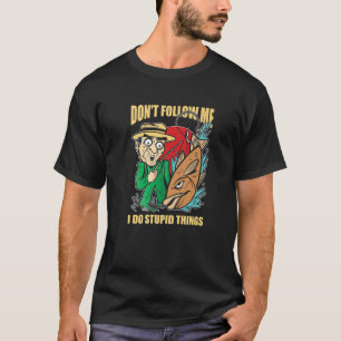 Camiseta Don't Follow Me I Do Stupid Things Funny Fisherman