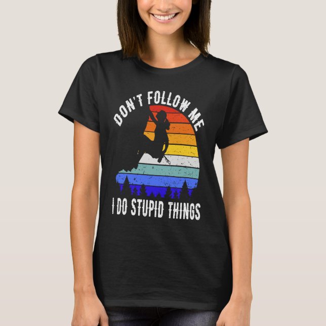 Camiseta Don't Follow Me I Do Stupid Things Hike  Rock Clim (Anverso)