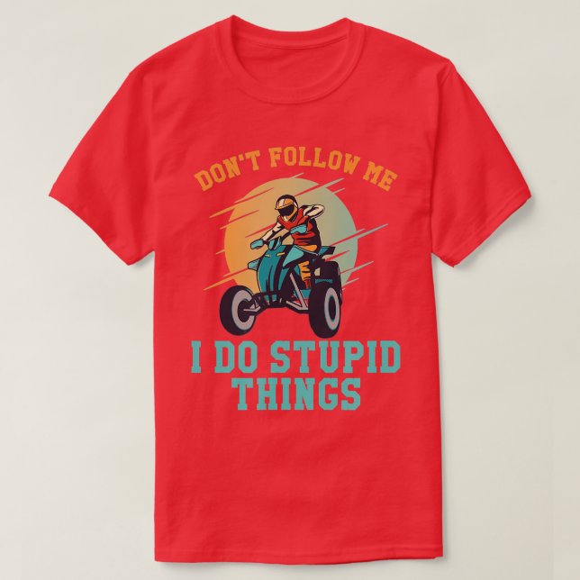 Camiseta Dont Follow Me I Do Stupid Things Quad Funny ATV R (Diseño del anverso)