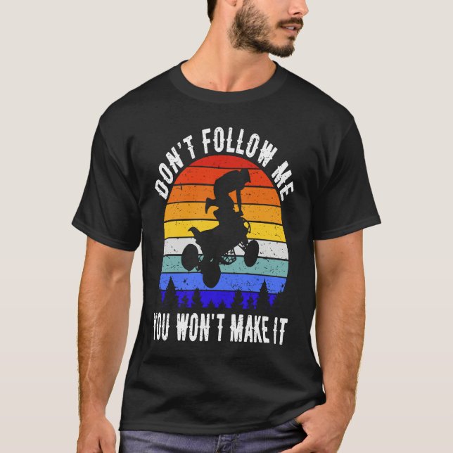 Camiseta Dont Follow Me You Won't Make It Four Wheeler ATV  (Anverso)
