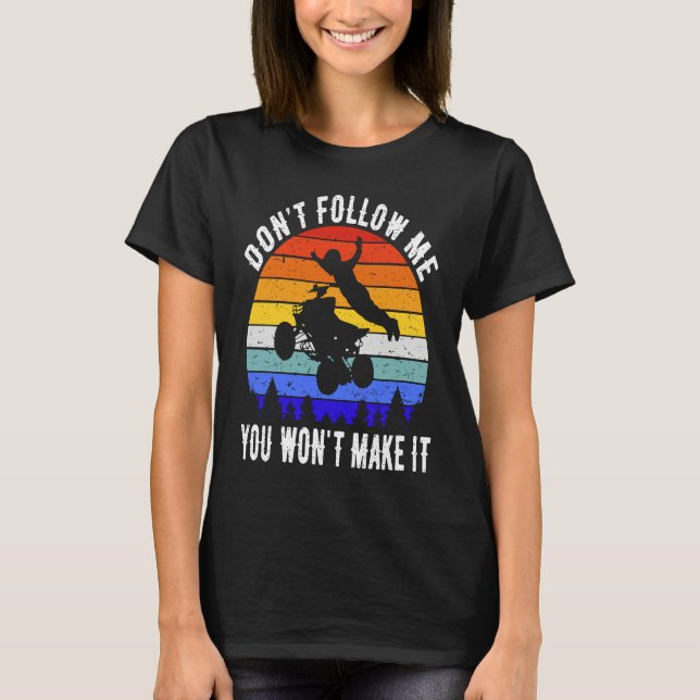 Camiseta Dont Follow Me You Won't Make It Four Wheeler ATV  (Anverso)