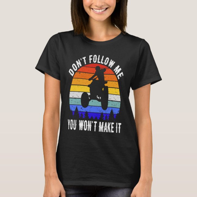 Camiseta Dont Follow Me You Won't Make It Four Wheeler ATV  (Anverso)