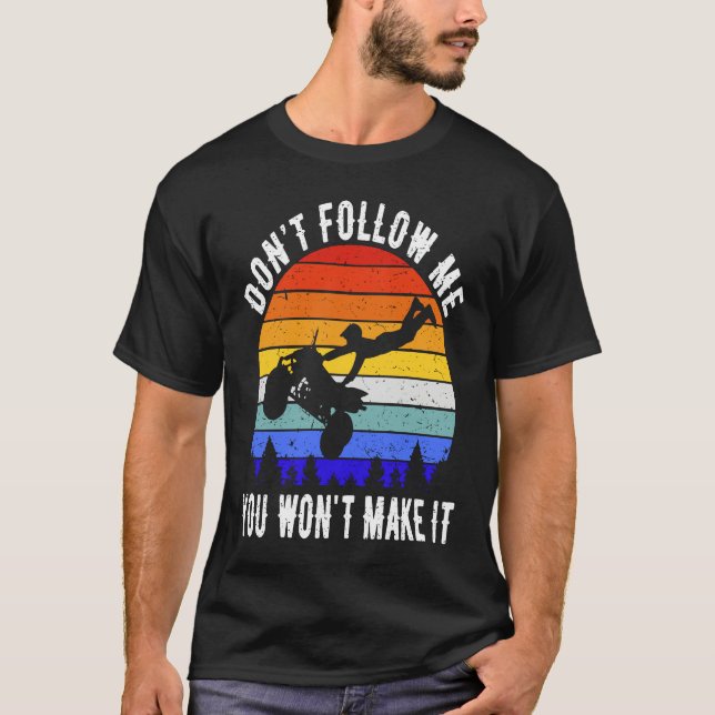 Camiseta Dont Follow Me You Won't Make It Four Wheeler ATV  (Anverso)