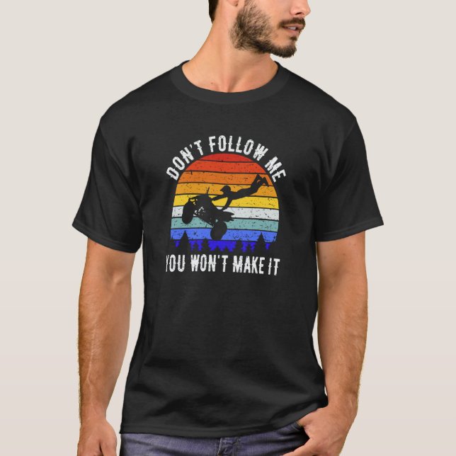 Camiseta Dont Follow Me You Won't Make It Four Wheeler ATV  (Anverso)