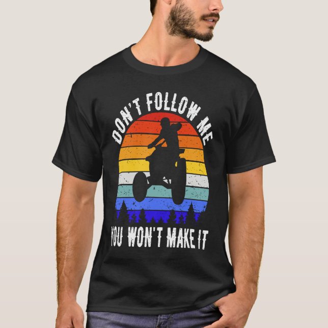 Camiseta Dont Follow Me You Won't Make It Four Wheeler ATV  (Anverso)