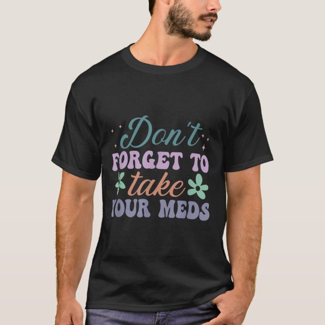 Camiseta Don't Forget To Take Your Meds Funny Quote  (Anverso)