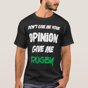 Camiseta Don't Give Me Your Opinion Give Me Rugby