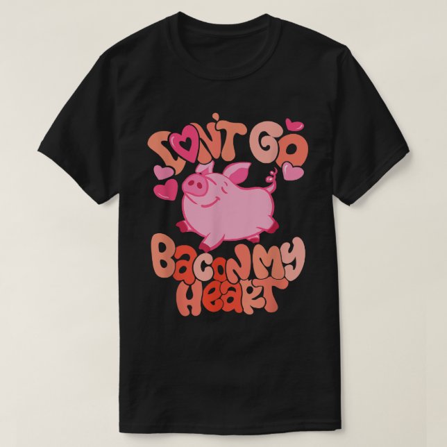 Camiseta Don't Go Bacon My Heart Cute Pig World Farm Animal (Diseño del anverso)