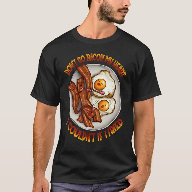 Camiseta Don't Go Bacon My Heart, I Couldn't If I Fried Par (Anverso)
