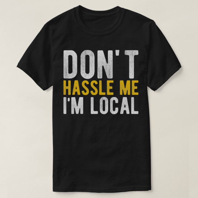 Camiseta Don't Hassle Me I'm Local Funny  (Diseño del anverso)