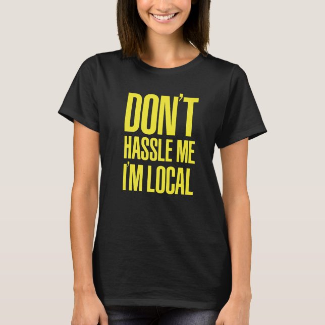 Camiseta DON'T HASSLE ME I'M LOCAL Nerd Geek WHAT ABOUT BOB (Anverso)