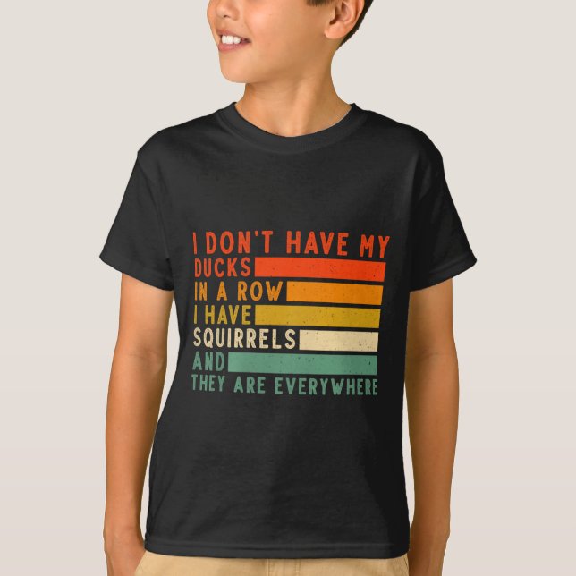 Camiseta Dont Have Ducks In A Row I Have Squirrels Everywhe (Anverso)