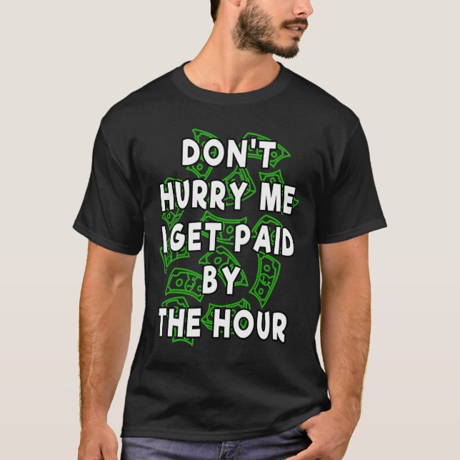 Camiseta Don't Hurry Me I Get Paid By The Hour (Anverso)