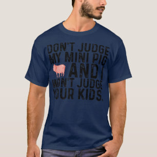 Camiseta Don't Judge My Mini Pig I Won't Judge Your Kids Fu