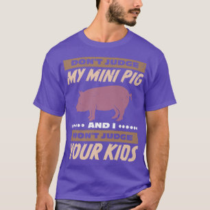 Camiseta Don't Judge My Mini Pig I Won't Judge Your Kids Pr