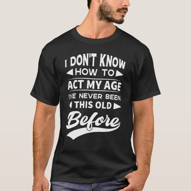 Camiseta Don't Know How To Act My Age I've Never Been This  (Anverso)