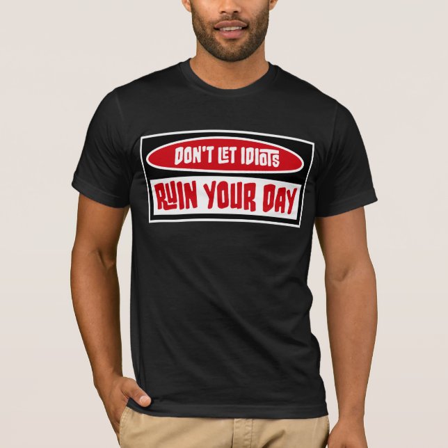 Camiseta Don't Let Idiots Ruin Your Day Funny Sarcastic Fun (Anverso)