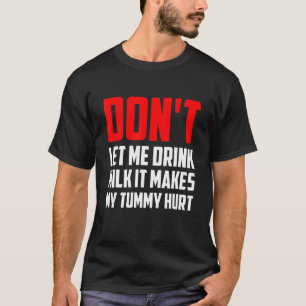 Camiseta   Don't Let Me Drink Milk It Makes My Tummy Hurt