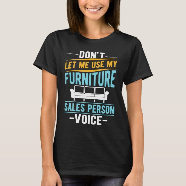 Camiseta Don't Let Me Use My Furniture Sales Person Voice (Anverso)