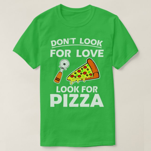 Camiseta Dont Look For Love Look For Pizza Funny Quote  (Diseño del anverso)