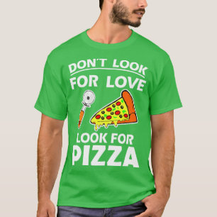 Camiseta Dont Look For Love Look For Pizza Funny Quote 