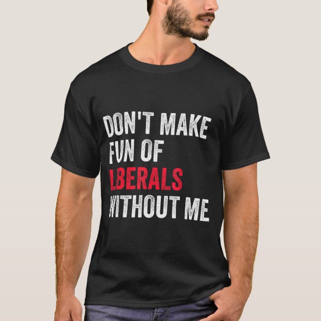 Camiseta Don't Make Fun Of Liberals Without Me Funny  (Anverso)