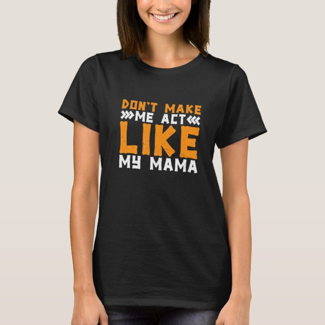 Camiseta Don't Make Me Act Like My Mama (Anverso)
