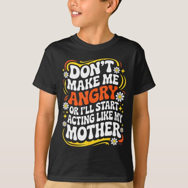 Camiseta Don't Make Me Angry Or I'll Start Acting Like My M (Anverso)